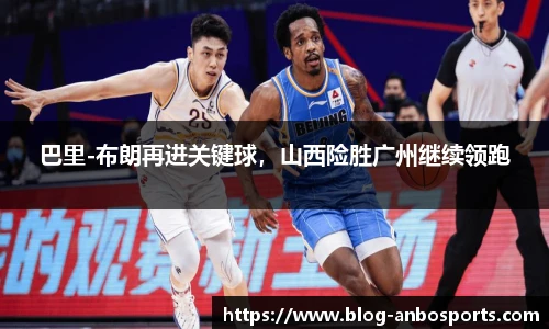 巴里-布朗再进关键球，山西险胜广州继续领跑